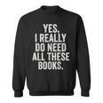 Reading Yes I Really Do Need All These Books Sweatshirt
