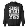 Retired Trucker No More Log Books Retirement Sweatshirt