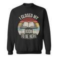 Retro Vintage I Closed My Book To Be Here Book Lover Reading Sweatshirt Retro Vintage I Closed My Book To Be Here Book Lover Reading Sweatshirt
