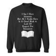I Say I Have Insomnia But All I Have Is A Good Book Sweatshirt I Say I Have Insomnia But All I Have Is A Good Book Sweatshirt