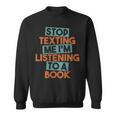 Stop Texting Me I'm Listening To A Book Audiobook Sweatshirt Stop Texting Me I'm Listening To A Book Audiobook Sweatshirt