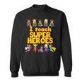 I Teach Super Heroes Comic Book Hero Teacher Sweatshirt