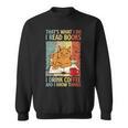 That's What I Do Read Books I Drink Coffee And I Know Things Sweatshirt That's What I Do Read Books I Drink Coffee And I Know Things Sweatshirt