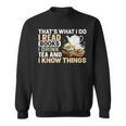 That's What I Do I Read Books I Drink Tea & I Know Things Sweatshirt That's What I Do I Read Books I Drink Tea & I Know Things Sweatshirt