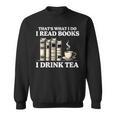 That's What I Do I Read Books I Drink Tea Reading Sweatshirt That's What I Do I Read Books I Drink Tea Reading Sweatshirt