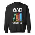 Wait Let Me Take A Shelfie Bookworm Book Pun Nerd Sweatshirt Wait Let Me Take A Shelfie Bookworm Book Pun Nerd Sweatshirt