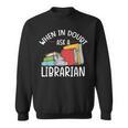 When In Doubt Ask Librarian Books Reading Librarian Sweatshirt When In Doubt Ask Librarian Books Reading Librarian Sweatshirt