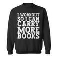 I Workout So I Can Carry More Books Lover Bookworm Gym Sweatshirt I Workout So I Can Carry More Books Lover Bookworm Gym Sweatshirt
