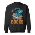Yes I Really Do Need All These Books Dragon Sweatshirt