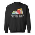 Yes I Really Do Need All These Books Reading Book Lover Sweatshirt