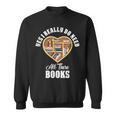Yes I Do Really Need All These Books Sweatshirt