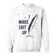 Author Book Writer Playwright I Make Shit Up Sweatshirt