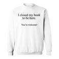 Book Lover I Closed My Book To Be Here Reading Sweatshirt