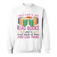 Book Reading I Don't Want To Just Read Books I Want To Crawl Sweatshirt