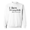 I Have Too Many Books Said No One Ever Sweatshirt I Have Too Many Books Said No One Ever Sweatshirt