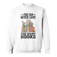 You Can Never Have Too Many Books Reading Lover Books Sweatshirt