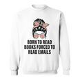 Born To Read Books Forced To Read Emails Messy Bun Reading Sweatshirt