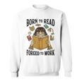 Born To Read Forced To Work Reading Book Lover Sweatshirt Born To Read Forced To Work Reading Book Lover Sweatshirt