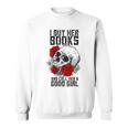 I Buy Her Books And Call Her A Good Girl Book Reading Lover Sweatshirt