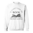 If I Can't Take My Book I'm Not Going Reading Shirt Sweatshirt If I Can't Take My Book I'm Not Going Reading Shirt Sweatshirt
