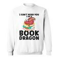 I Can't Hear You I Am a Book Dragon Reading Book Sweatshirt