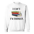 I Can't I'm Booked Book Lover Reading Club Librarianfunny Sweatshirt I Can't I'm Booked Book Lover Reading Club Librarianfunny Sweatshirt