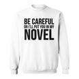Be Careful Or I'Ll Put You In My Novel Book Author Sweatshirt