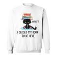 Cat What ShirtCat & Books ShirtI Closed My Book To Be Here Sweatshirt
