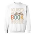 I Closed My Book To Be Here Reading Quote Sweatshirt
