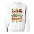 Coffee Starts Me Jesus Keeps Me Going Books Keep Me Sane Sweatshirt