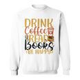 Drink Coffee Read Books Be Happy Coffee Lover Sweatshirt
