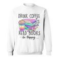 Drink Coffee Read Books And Be Happy Sweatshirt Drink Coffee Read Books And Be Happy Sweatshirt