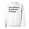 Drink Whiskey Read Books Be Happy Sweatshirt Drink Whiskey Read Books Be Happy Sweatshirt