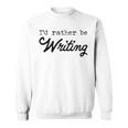 I'd Rather Be Writing Author Book Journalist Novelist Sweatshirt I'd Rather Be Writing Author Book Journalist Novelist Sweatshirt