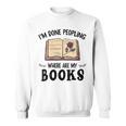 I'm Done Peopling Where Are My Books Sweatshirt