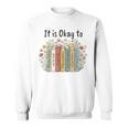 It's Okay To Feel Your Feeling Mental Health Awareness Books Sweatshirt