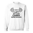 I Lift So I Can Carry More Books Gym Reader Sweatshirt I Lift So I Can Carry More Books Gym Reader Sweatshirt