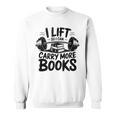 Lift So I Can Carry More Books Reading Lovers Fitness Humor Sweatshirt