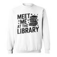 Meet Me At The Library Librarian Book Reading Books Sweatshirt Meet Me At The Library Librarian Book Reading Books Sweatshirt