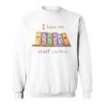I Have No Shelf Control Shirt Book Lover Librarian Sweatshirt