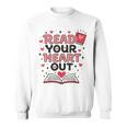 Read Your Heart Out Love Book Valentine Teacher Bookworm Sweatshirt