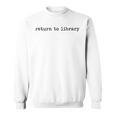 Return To Library Literary Book Lover Saying Sweatshirt Return To Library Literary Book Lover Saying Sweatshirt