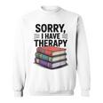 Sorry I Have Therapy Bookworm Bibliophile Reading Sweatshirt