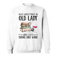 Never Underestimate An Old Lady Who Loves Books And Wine Sweatshirt Never Underestimate An Old Lady Who Loves Books And Wine Sweatshirt