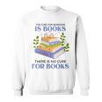 Women's The Cure For Boredom Is Books There Is No Cure For Books Sweatshirt