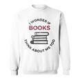 I Wonder If Books Think About Me Too Reading T-Shirt Sweatshirt I Wonder If Books Think About Me Too Reading T-Shirt Sweatshirt