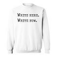 Write Here Write Now Author Book Journalist Novelist For Men Women Sweatshirt