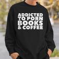 Addicted To Porn Books & Coffee Sweatshirt Gifts for Him
