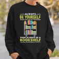 Always Be Yourself Unless You Can Be A Bookshelf Sweatshirt Gifts for Him