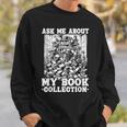 Ask Me About My Book Collection Bookworm Reading Book Sweatshirt Gifts for Him Ask Me About My Book Collection Bookworm Reading Book Sweatshirt Gifts for Him